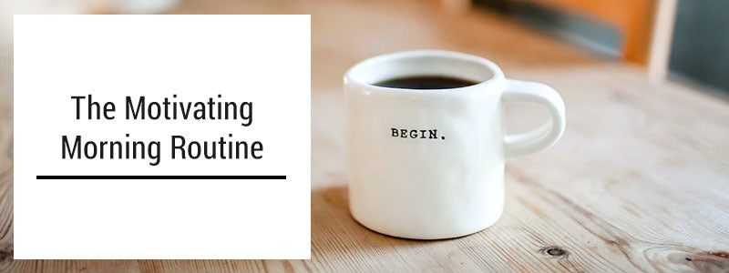 The Motivating Morning Routine. Blog #101