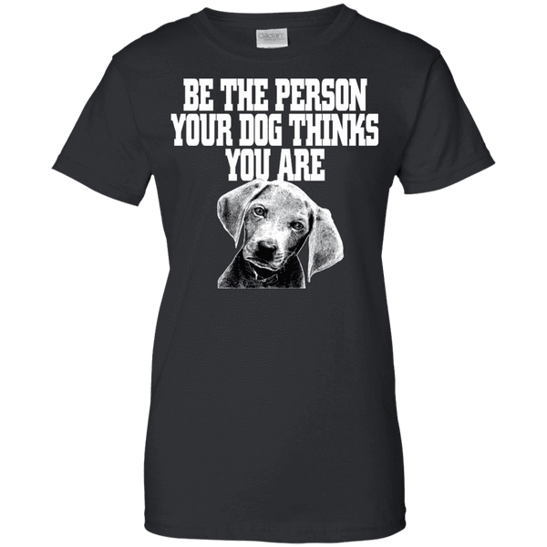 Be The Person Your Dog Thinks You Are Ladies Tee - STUDIO 11 COUTURE