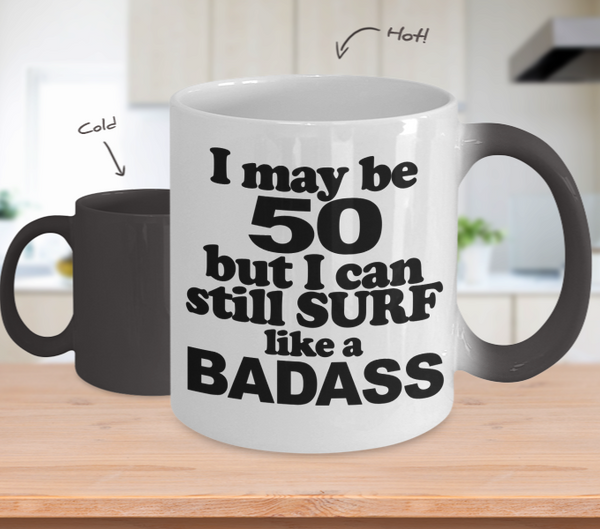 Color Changing Mug Age Theme I May Be 50 But I Can Still Surf Like  A Badass