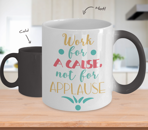 Color Changing Mug Work For A Cause Not For Applause