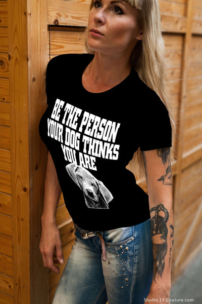 Be The Person Your Dog Thinks You Are Ladies Tee
