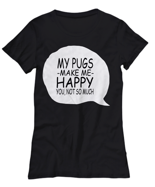 Women and Men Tee Shirt T-Shirt Hoodie Sweatshirt My Pugs Make Me Happy You, Not So Much