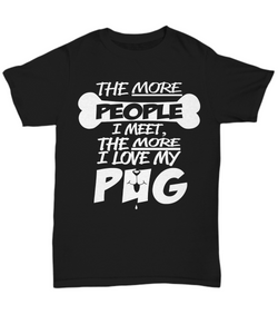 Women and Men Tee Shirt T-Shirt Hoodie Sweatshirt The More People I Meet The More I Love My Pug