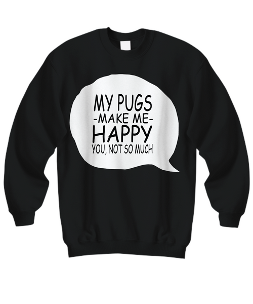 Women and Men Tee Shirt T-Shirt Hoodie Sweatshirt My Pugs Make Me Happy You, Not So Much
