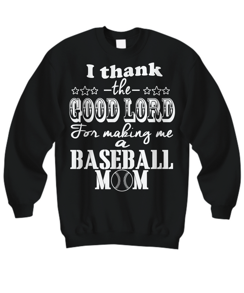 Women and Men Tee Shirt T-Shirt Hoodie Sweatshirt I Thank The Good Lord For Making Me A Baseball Mom