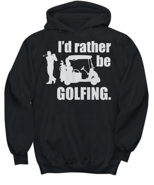 Women and Men Tee Shirt T-Shirt Hoodie Sweatshirt I'd Rather Be Golfing