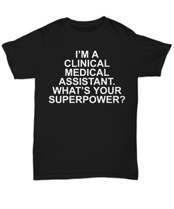 Women and Men Tee Shirt T-Shirt Hoodie Sweatshirt I'm A Clinical Medical Assistant. What's Your Superpower?