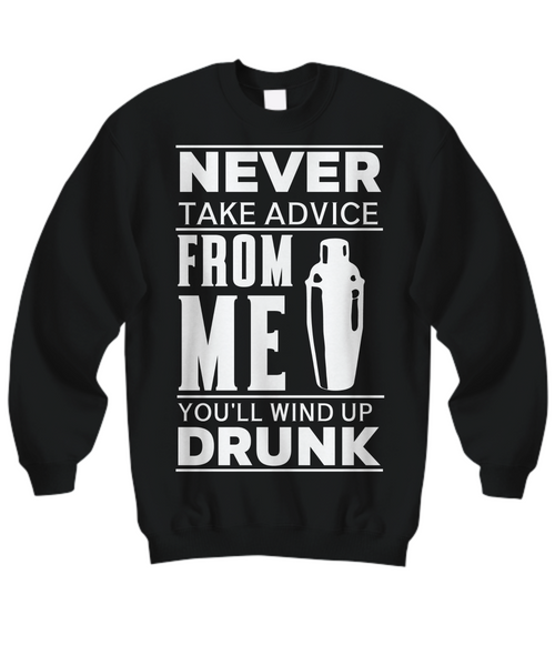 Women and Men Tee Shirt T-Shirt Hoodie Sweatshirt Never Take Advice From Me You'll Wind Up Drunk