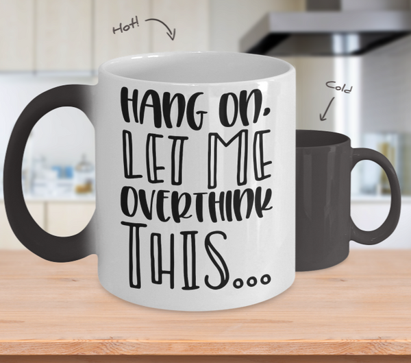 Color Changing Mug Funny Mug Inspirational Quotes Novelty Gifts Hang On Let Me Overthink This