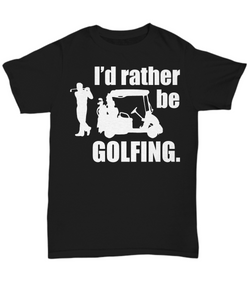 Women and Men Tee Shirt T-Shirt Hoodie Sweatshirt I'd Rather Be Golfing
