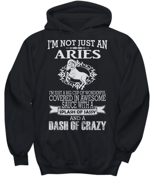 Women and Men Tee Shirt T-Shirt Hoodie Sweatshirt I'm Not Just An Aries I'm Just a Big Cup of Wonderful Covered In Awesome Sauce With A Splash of Sassy and A Dash Of Crazy