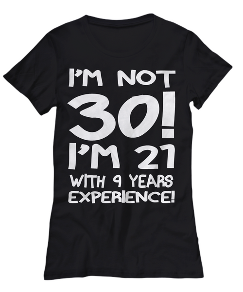 Women and Men Tee Shirt T-Shirt Hoodie Sweatshirt I'm Not 30 I'm 21 With 9 Years Experience