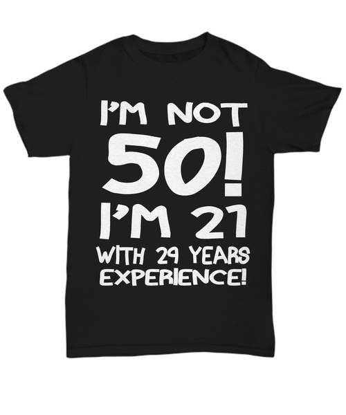 Women and Men Tee Shirt T-Shirt Hoodie Sweatshirt I'm Not 50 I'm 21 With 9 Years Experience