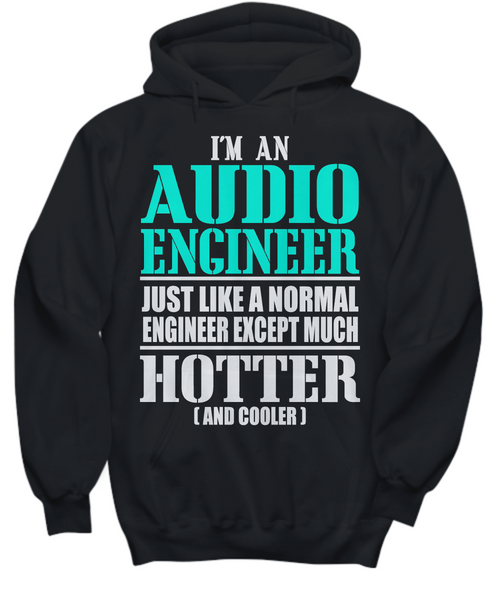 Women and Men Tee Shirt T-Shirt Hoodie Sweatshirt I'm An Audio Engineer Just Like A Normal Engineer Except Much Hotter And Cooler