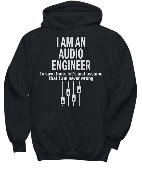 Women and Men Tee Shirt T-Shirt Hoodie Sweatshirt I Am An Audio Engineer To Save Time, Let's Just Assume That Iam Never Wrong
