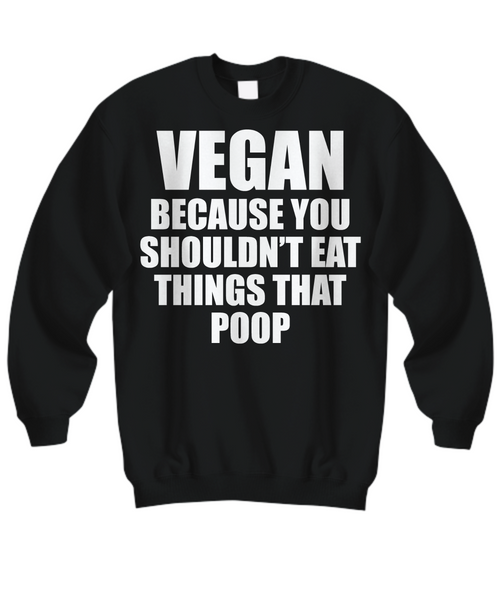 Women and Men Tee Shirt T-Shirt Hoodie Sweatshirt Vegan Because You Shoudn't Eat Things That Poop