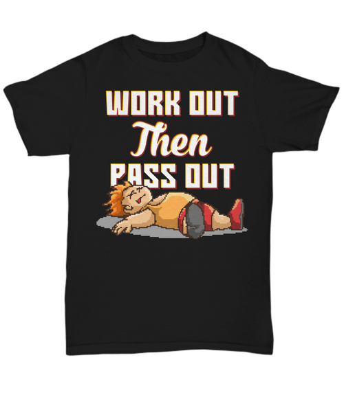 Women and Men Tee Shirt T-Shirt Hoodie Sweatshirt Work Out Then Pass Out