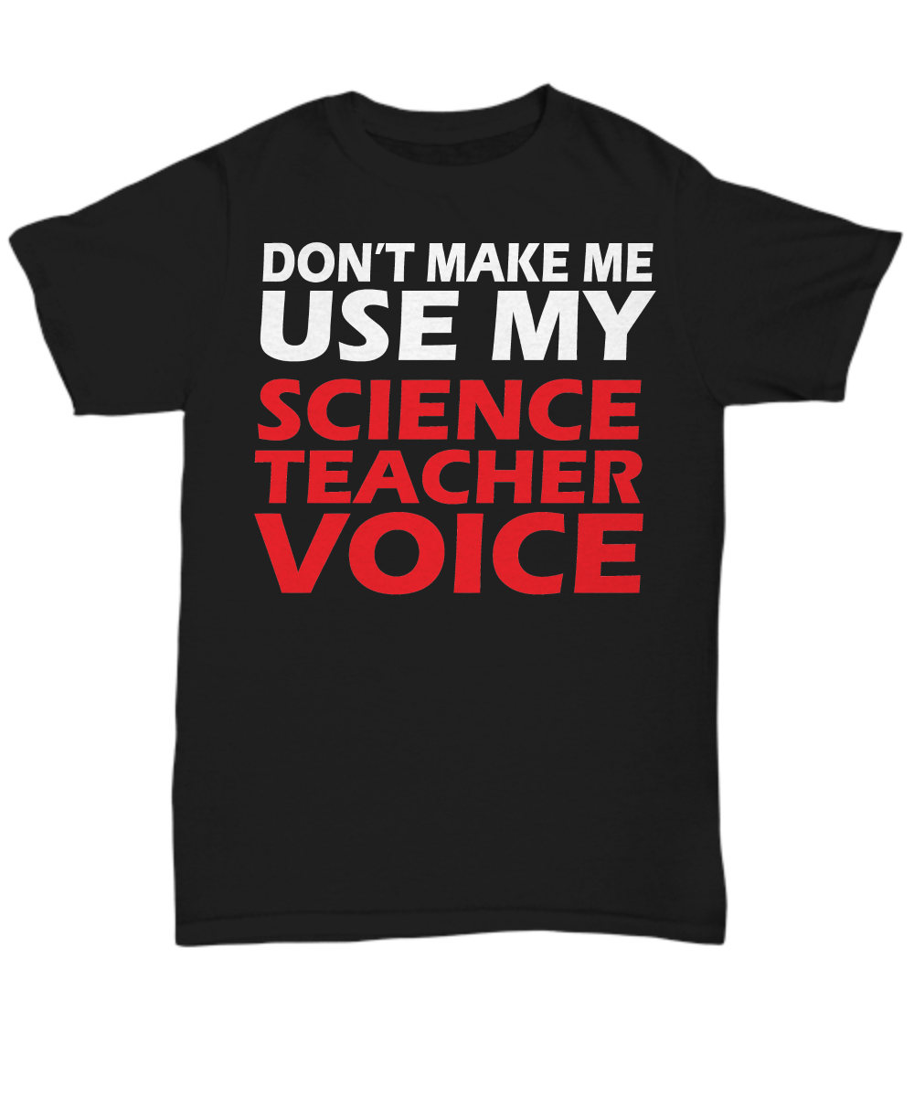 Women and Men Tee Shirt T-Shirt Hoodie Sweatshirt Don't Make Me Use My Sciece Teacher Voice