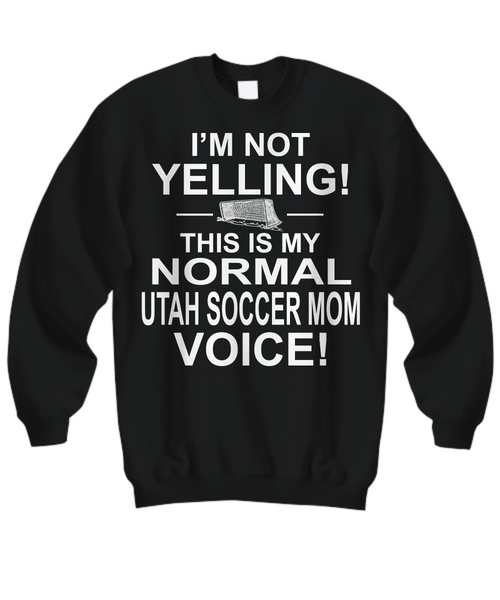 Women and Men Tee Shirt T-Shirt Hoodie Sweatshirt I'm Not Yelling This Is My Normal Utah Soccer Mom Voice
