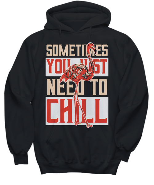 Women and Men Tee Shirt T-Shirt Hoodie Sweatshirt Sometimes You Just Need To Chill