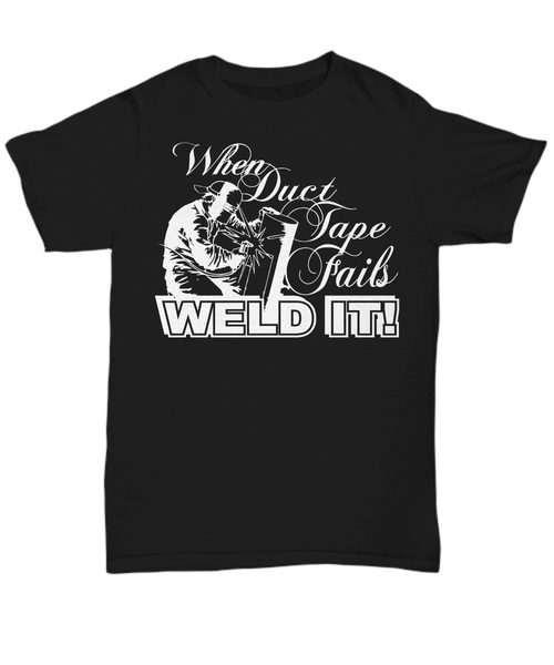 Women and Men Tee Shirt T-Shirt Hoodie Sweatshirt When Duct Tape Fails Weld It
