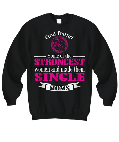 Women and Men Tee Shirt T-Shirt Hoodie Sweatshirt God Found Some Of The Strongest Women And Made Them Single Moms