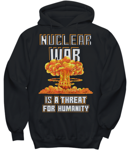 Women and Men Tee Shirt T-Shirt Hoodie Sweatshirt Nuclear War Is A Threat For Humanity