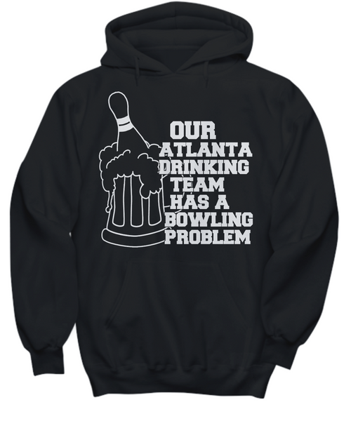 Women and Men Tee Shirt T-Shirt Hoodie Sweatshirt Our Atlanta Drinking Team Has A Bowling Problem