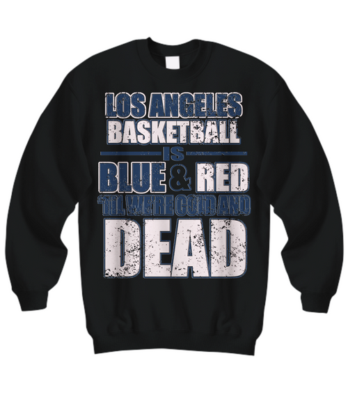 Women and Men Tee Shirt T-Shirt Hoodie Sweatshirt Los Angeles Basketball Is Blue & Red Til Were Good And Dead