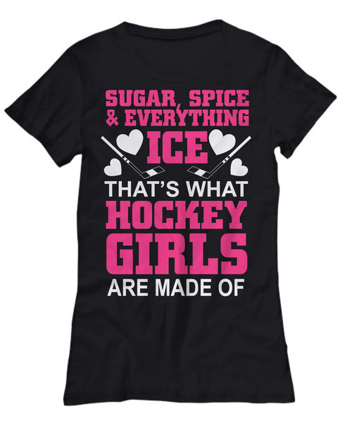 Women and Men Tee Shirt T-Shirt Hoodie Sweatshirt Sugar, Spice & Everything Ice That's What Hockey Girls Are Made Of