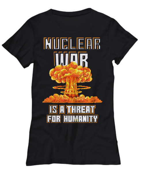 Women and Men Tee Shirt T-Shirt Hoodie Sweatshirt Nuclear War Is A Threat For Humanity