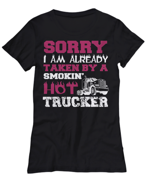 Women and Men Tee Shirt T-Shirt Hoodie Sweatshirt Sorry I am Already Taken By A Smokin Hot Trucker