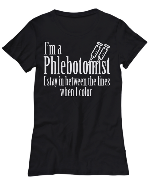 Women and Men Tee Shirt T-Shirt Hoodie Sweatshirt I'm A Phlebotomist I Stay In Between The Lines When I Color