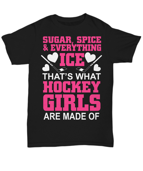 Women and Men Tee Shirt T-Shirt Hoodie Sweatshirt Sugar, Spice & Everything Ice That's What Hockey Girls Are Made Of