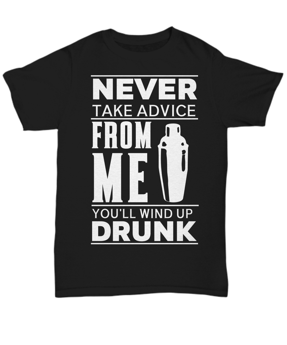 Women and Men Tee Shirt T-Shirt Hoodie Sweatshirt Never Take Advice From Me You'll Wind Up Drunk