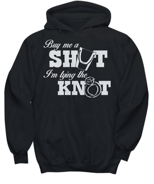 Women and Men Tee Shirt T-Shirt Hoodie Sweatshirt Buy Me A Shut I'm Trying The Knot