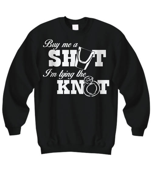 Women and Men Tee Shirt T-Shirt Hoodie Sweatshirt Buy Me A Shut I'm Trying The Knot