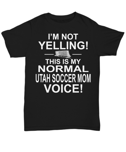 Women and Men Tee Shirt T-Shirt Hoodie Sweatshirt I'm Not Yelling This Is My Normal Utah Soccer Mom Voice