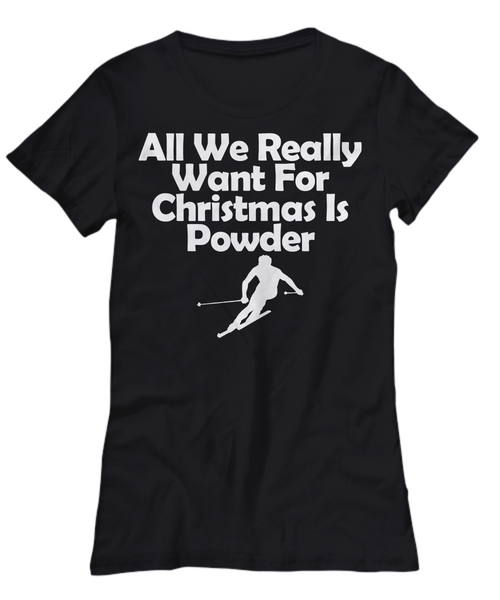 Women and Men Tee Shirt T-Shirt Hoodie Sweatshirt All We Really Want For Christmas Is Powder