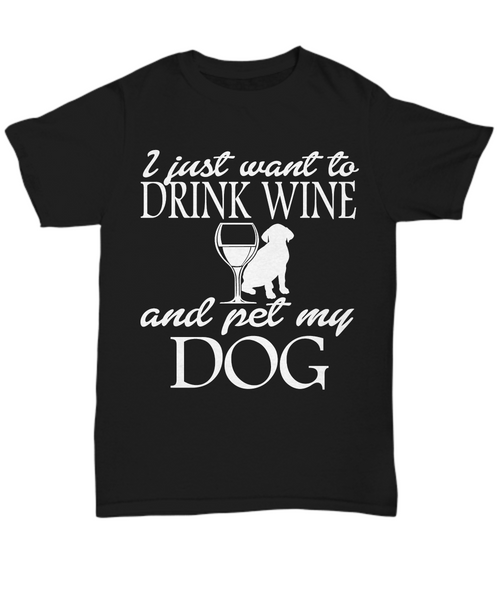 Women and Men Tee Shirt T-Shirt Hoodie Sweatshirt I Just Want To Drink Wine And Pet My Dog