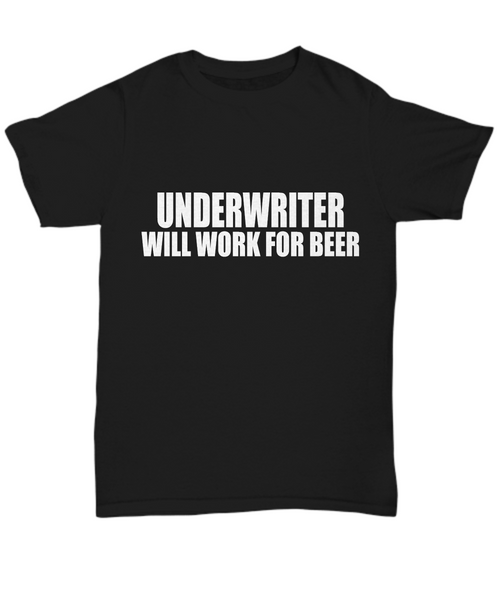 Women and Men Tee Shirt T-Shirt Hoodie Sweatshirt Underwriter Will Work For Beer