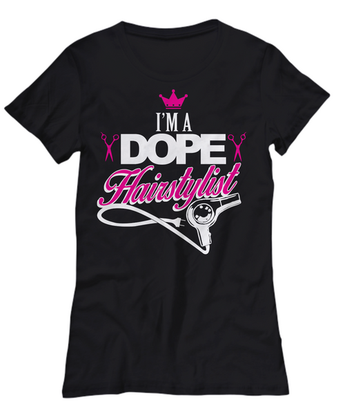 Women and Men Tee Shirt T-Shirt Hoodie Sweatshirt I'm A Dope Hairstylist