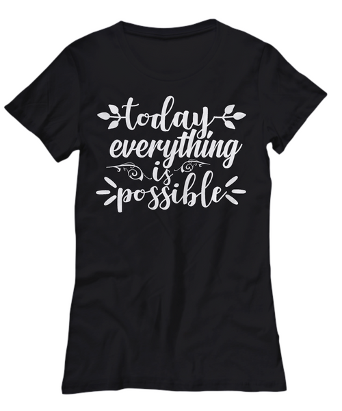 Women and Men Tee Shirt T-Shirt Hoodie Sweatshirt Today Everything Is Possible