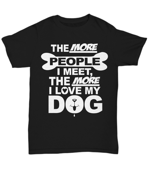 Women and Men Tee Shirt T-Shirt Hoodie Sweatshirt The More People I Meet, The More I Love My Dog