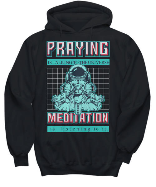 Women and Men Tee Shirt T-Shirt Hoodie Sweatshirt Praying Is Talking To The Universe Meditation Is Listening To It