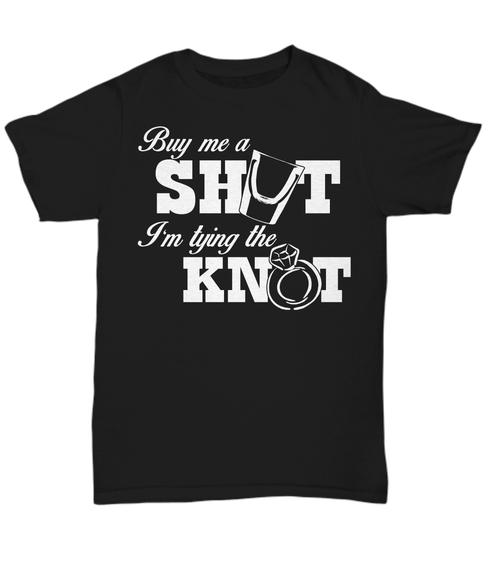 Women and Men Tee Shirt T-Shirt Hoodie Sweatshirt Buy Me A Shut I'm Trying The Knot