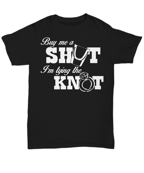 Women and Men Tee Shirt T-Shirt Hoodie Sweatshirt Buy Me A Shut I'm Trying The Knot