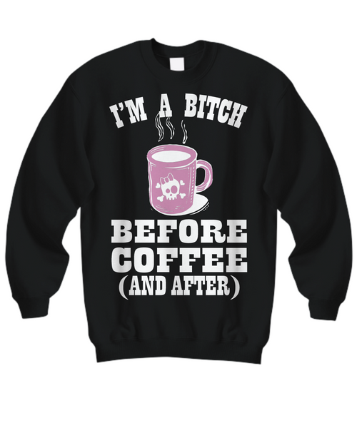 Women and Men Tee Shirt T-Shirt Hoodie Sweatshirt I'm A Bitch Before Coffee And After