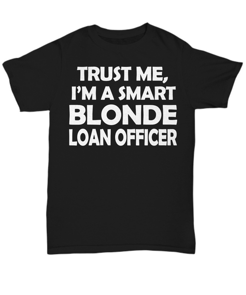 Women and Men Tee Shirt T-Shirt Hoodie Sweatshirt Trust Me, I'm A Smart Blonde Loan Officer