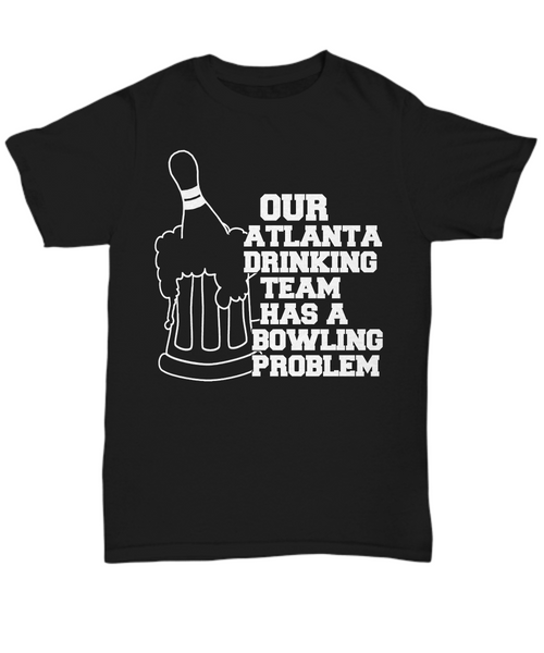 Women and Men Tee Shirt T-Shirt Hoodie Sweatshirt Our Atlanta Drinking Team Has a Bowling Problem